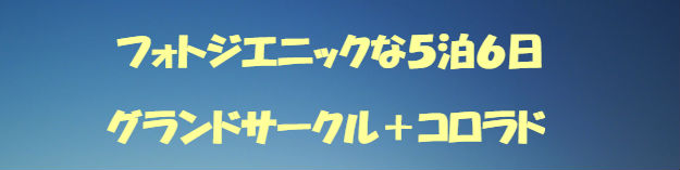 フォトジエニック５泊６日グランドサークル+コロラド